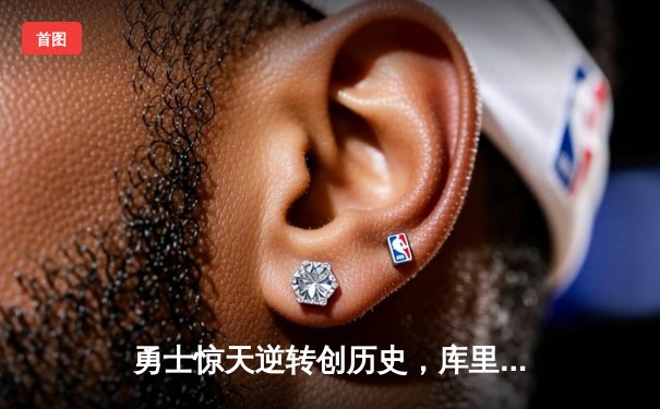勇士惊天逆转创历史，库里末节狂飙26分率队险胜火箭