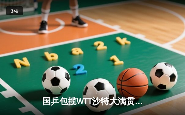 国乒包揽WTT沙特大满贯五冠 王楚钦逆转弗朗西斯卡登顶男单 - 3
