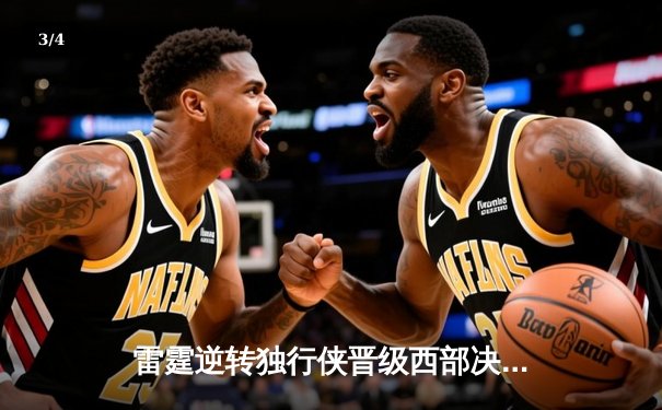 雷霆逆转独行侠晋级西部决赛，亚历山大34分率队完成17分大逆转 - 3